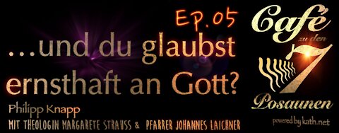 Ep.05 ...und du glaubst ernsthaft an Gott?