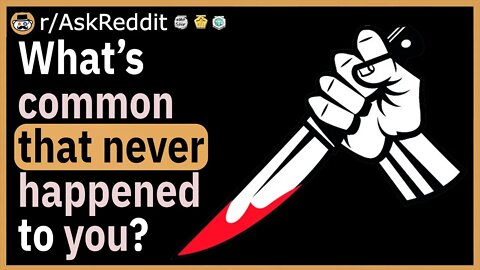 What is something common that has never happened to you?