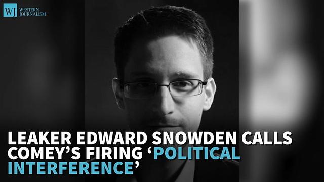 Leaker Edward Snowden Calls Comey’s Firing ‘Political Interference’