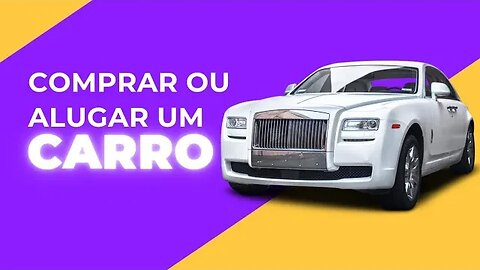 Comprar ou alugar um carro