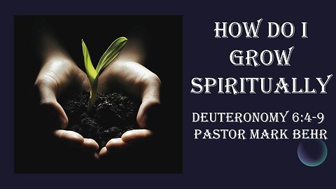 “How Do I Grow Spiritually” by Pastor Mark Behr