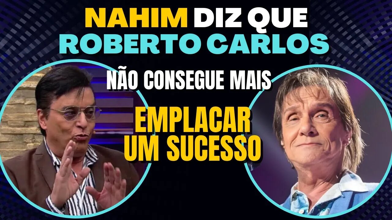 NAHIM faz desabafo forte sobre ROBERTO CARLOS e revela arrependimentos!