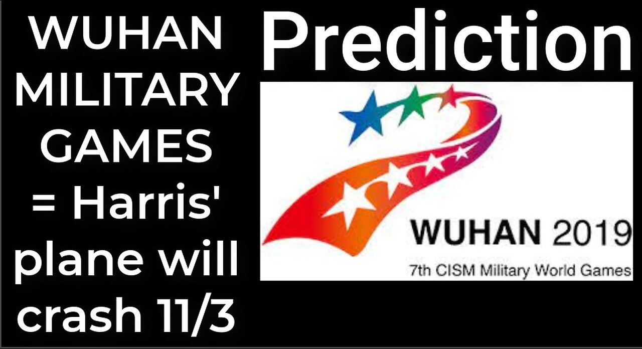 Prediction - WUHAN MILITARY GAMES = Harris' plane will crash Nov 3