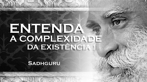 SADHGURU - Vá Além da Lógica Entenda a Complexidade da Existência