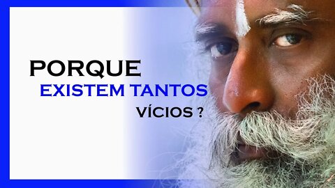 PORQUE EXISTEM TANTOS VICIOS NO MUNDO, SADHGURU DUBLADO, MOTIVAÇÃO MESTRE