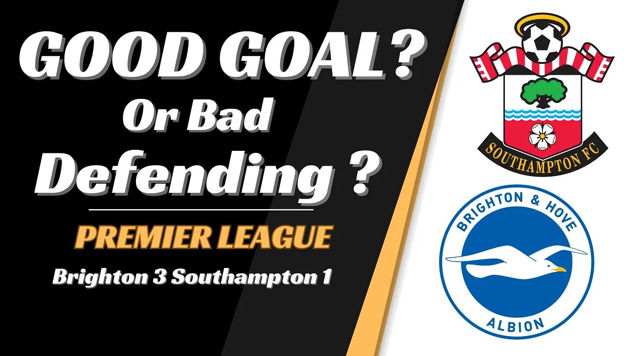 Brighton 3 Southampton 1 Analysis: Good Goal or Bad Defending?