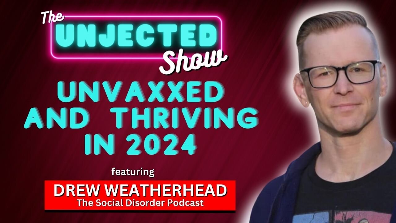 The Unjected Show #050 | Unvaxxed and Thriving in 2024 | Drew Weatherhead