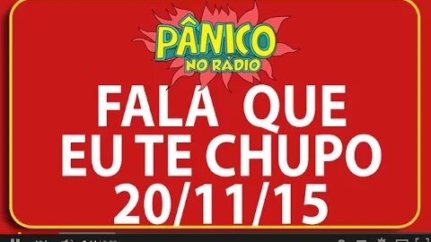 Fala Que Eu Te Chupo - Pânico - 20/11/2015