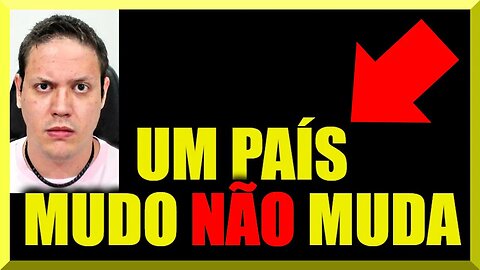 UM PAÍS MUDO NÃO MUDA