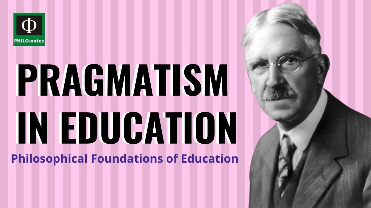 PRAGMATISM in Education - Philosophical Foundations of Education