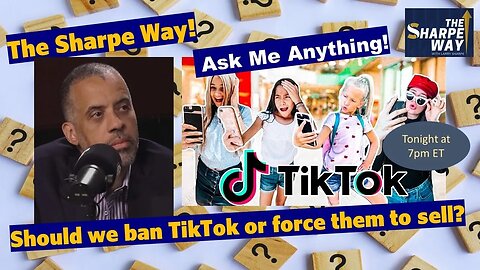 Sharpe Way "Ask Me Anything": Should we ban TikTok or force them to sell?