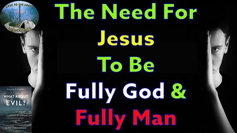 The Need For Jesus To Be Fully God & Fully Man