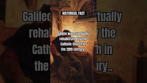 Galileo was eventually rehabilitated by the Catholic Church in the 20th century.