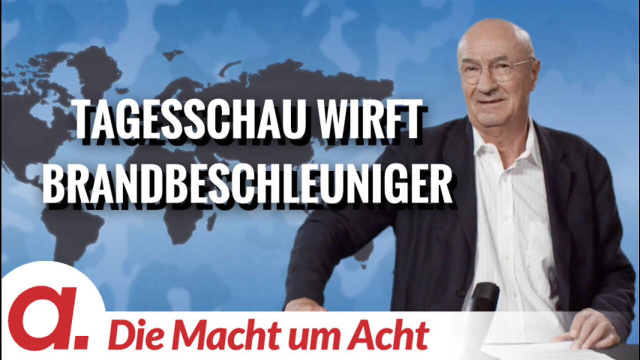 Die Macht um Acht (109) „Tagesschau wirft Brandbeschleuniger“