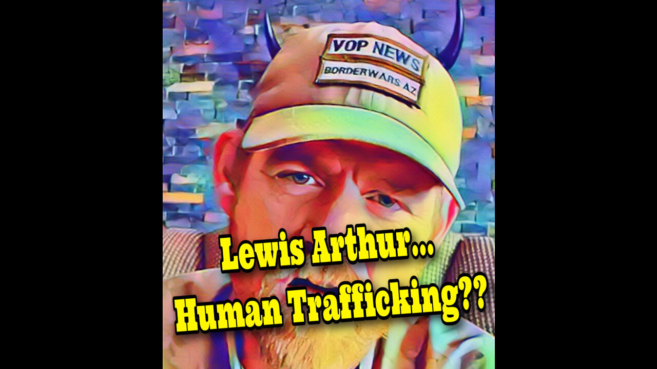 Lewis Arthur, VOP..Human Trafficking??