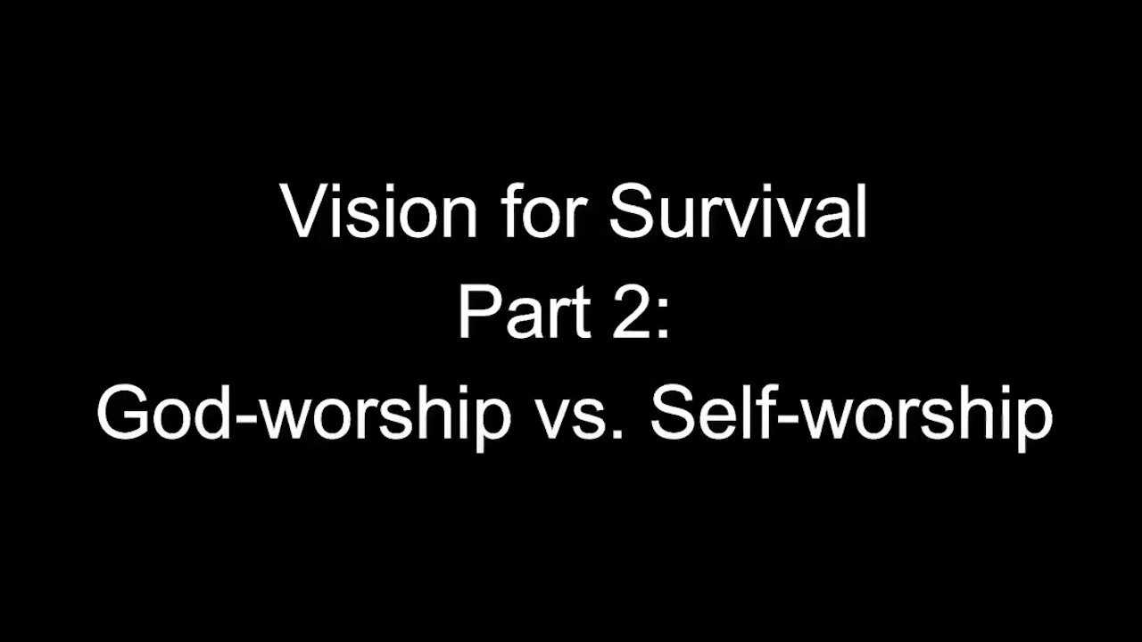 Vision for Survival, Part 2: God-worship vs. Self-worship