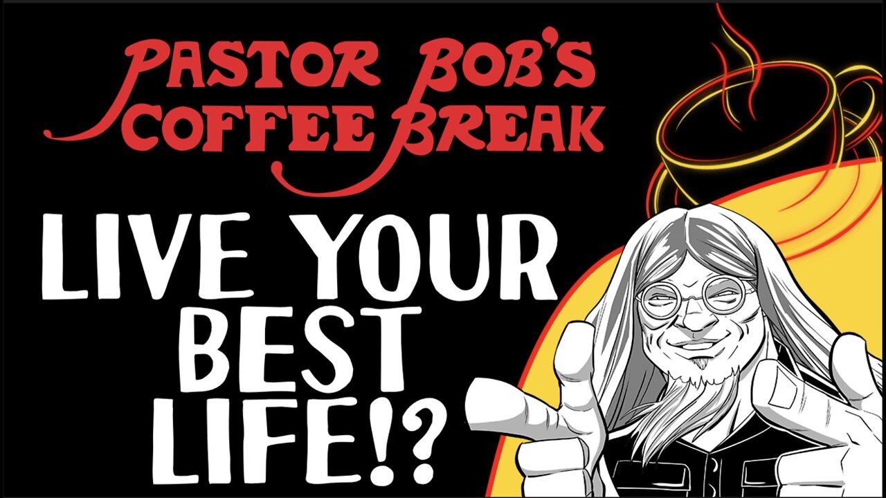 LIVE YOUR BEST LIFE!? / Pastor Bob's Coffee Break