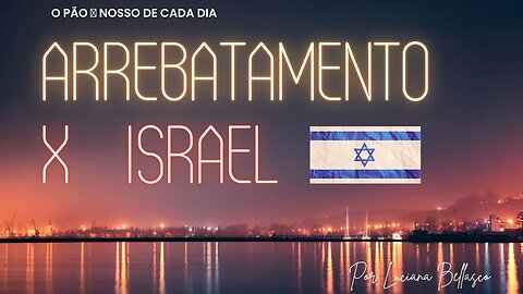 Arrebatamento x Israel. O Pão Nosso de Cada Dia.