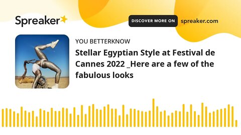 Stellar Egyptian Style at Festival de Cannes 2022 _Here are a few of the fabulous looks