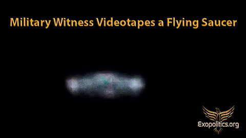 Military Witness videotapes Flying Saucer