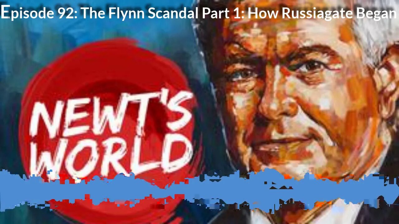 Newt's World Episode 92: The Flynn Scandal Part 1 - How Russiagate Began