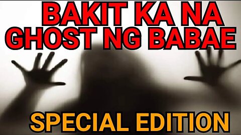 MGA RASON KUNG BAKIT KA NA GHOST NG BABAE