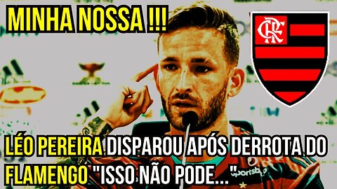 MINHA NOSSA! LÉO PEREIRA MANDA A REAL APÓS DERROTA DO FLAMENGO NOTÍCIAS DO FLAMENGO HOJE