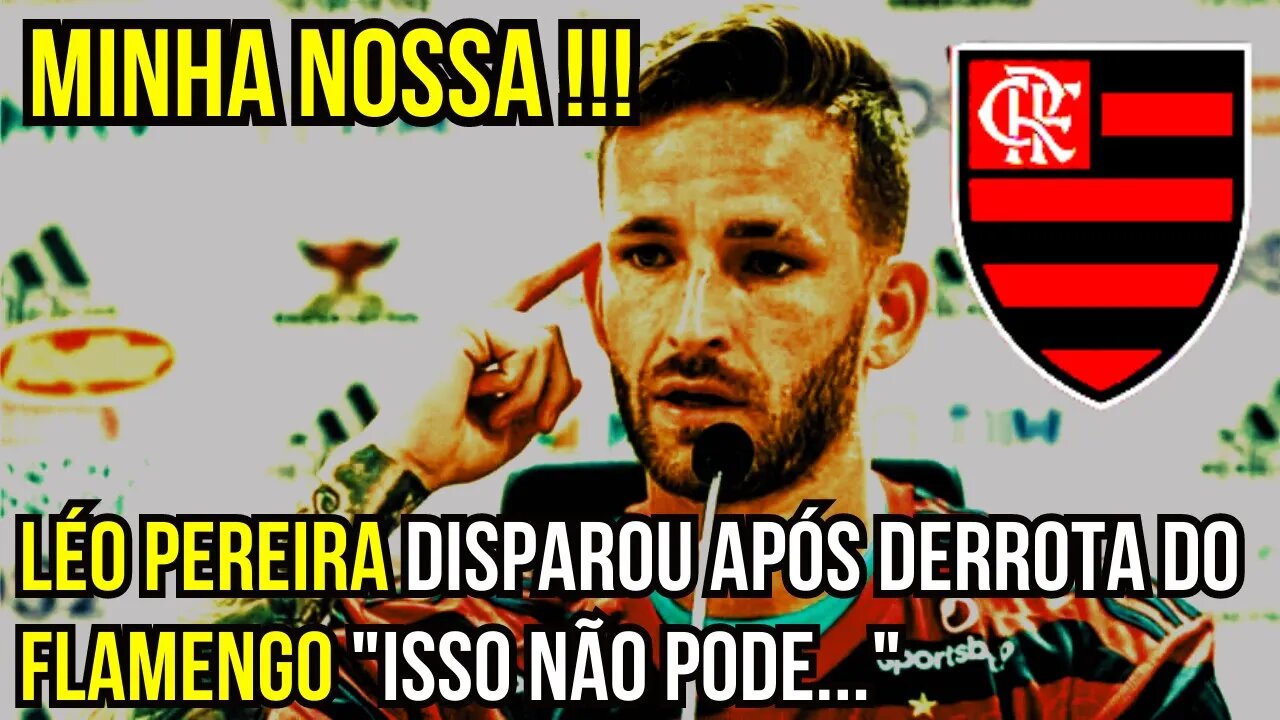 MINHA NOSSA! LÉO PEREIRA MANDA A REAL APÓS DERROTA DO FLAMENGO NOTÍCIAS DO FLAMENGO HOJE