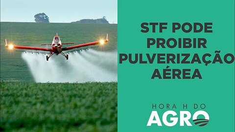 STF julga se pulverização aérea será proibida; entenda! | HORA H DO AGRO