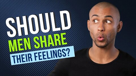 Should men share their feelings?