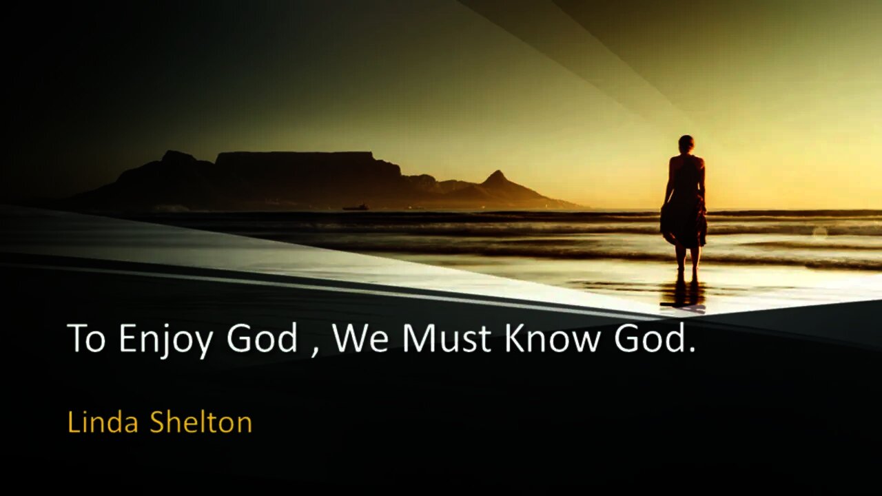 To enjoy God, we must know God by Linda Shelton