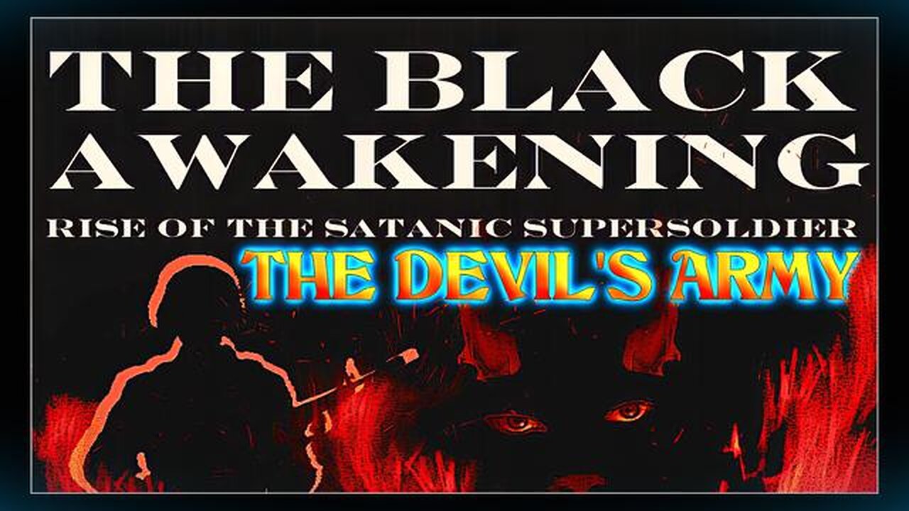 The Black Awakening and the Rise of Satanic Super Soldiers: Millions will be released