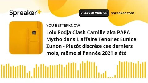 Lolo Fodja Clash Camille aka PAPA Mytho dans L'affaire Tenor et Eunice Zunon - Plutôt discrète ces d