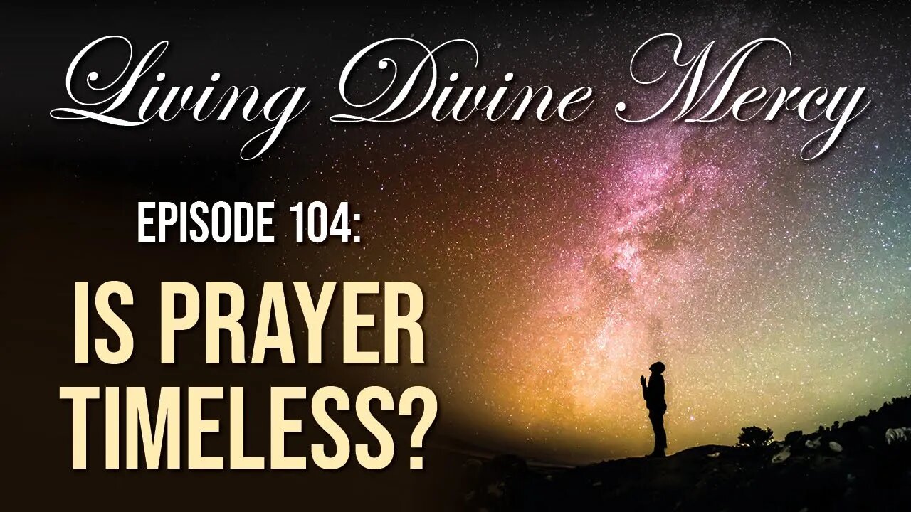 Is Prayer Timeless? - Living Divine Mercy TV Show (EWTN) Ep.104 with Fr. Chris Alar