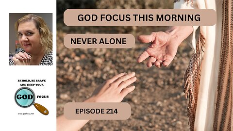 GOD FOCUS THIS MORNING EP 214 NEVER ALONE