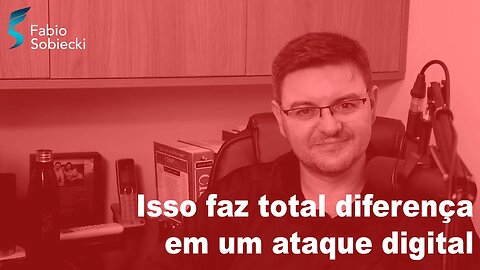 Isso faz total diferença em um ataque digital