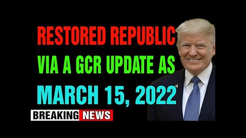 RESTORED REPUBLIC VIA A GCR UPDATE AS OF MARCH 15, 2022
