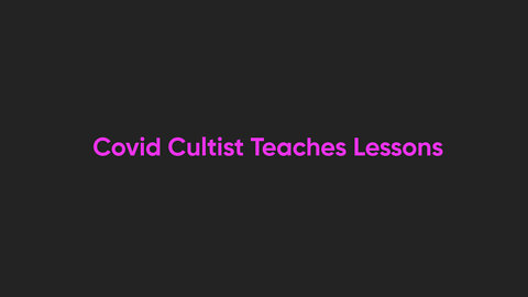 Covid Cultist Teaches Lessons