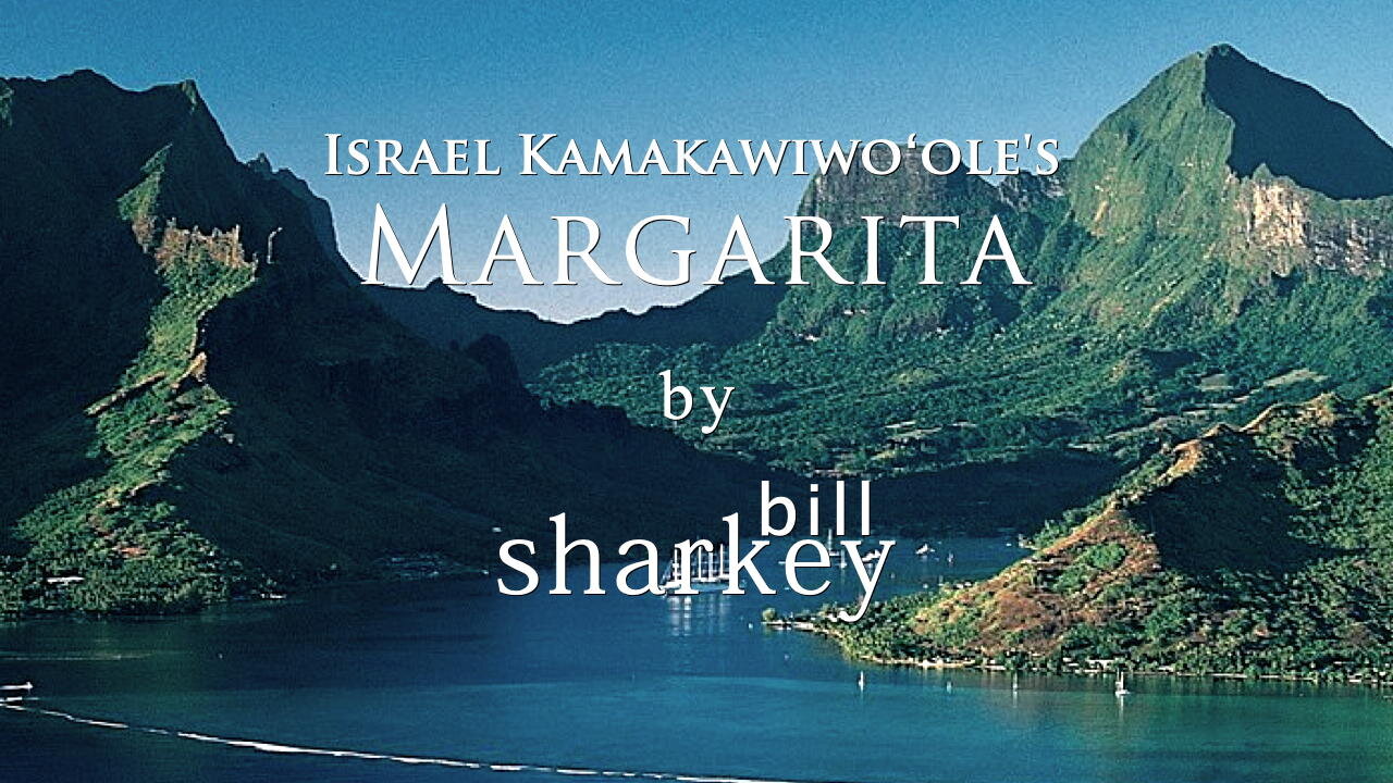 Margarita - Israel Kamakawiwoʻole [aka Bruddah Iz] (cover-live by Bill Sharkey)