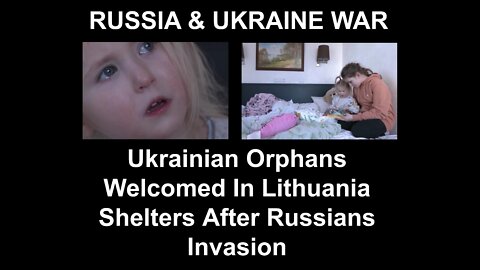 Ukrainian Orphans Welcomed In Lithuania Shelters After Russians Invasion