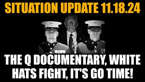 Situation Update 11/18/24: The Q Documentary, White Hats Fight, It's GO Time!