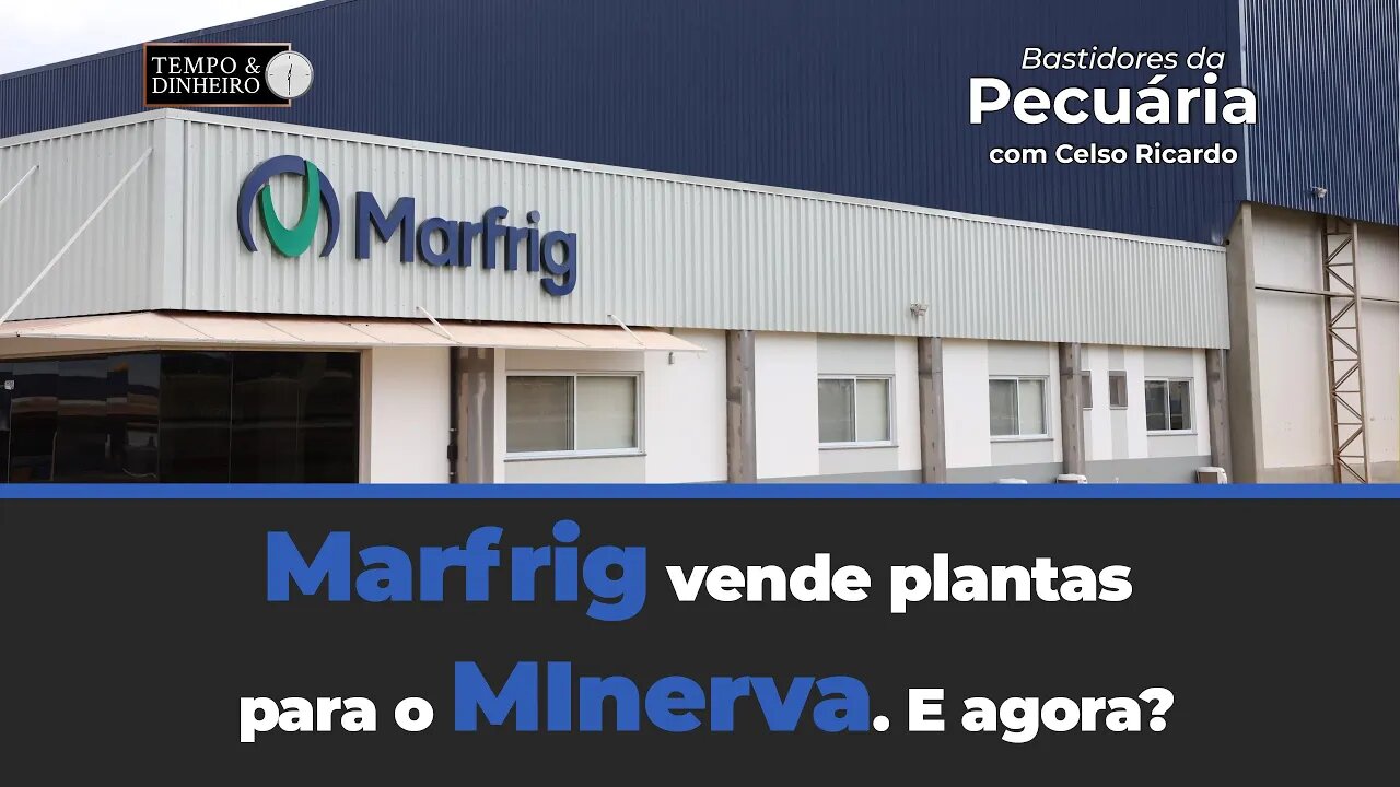 Marfrig vende plantas para o Minerva. E agora? Celso Ricardo explica