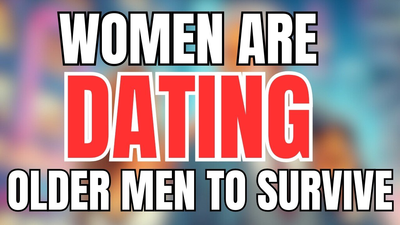 Women are Dating Older Men to SURVIVE