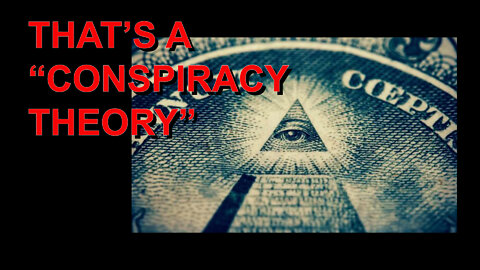 "THAT'S A CONSPIRACY THEORY"