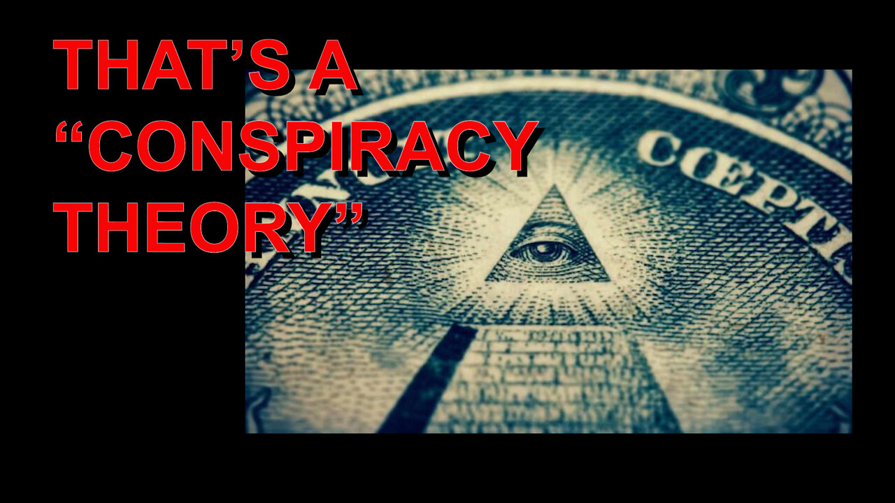 "THAT'S A CONSPIRACY THEORY"