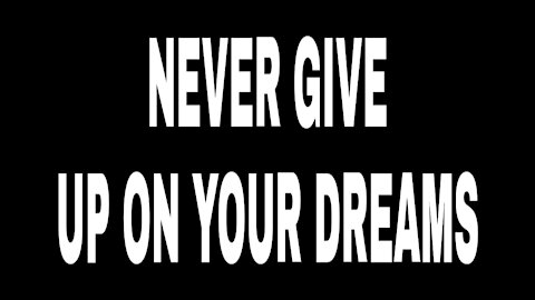 NEVER LET ANYTHING AND NO ONE MAKE YOU GIVE UP YOUR DREAMS