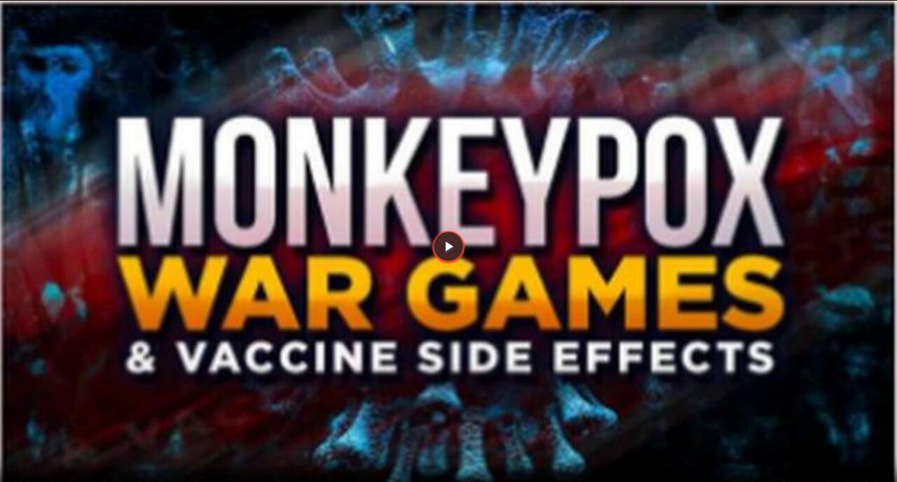 MONKEYPOX WAR GAMES AND 'VACCINE' SIDE EFFECTS