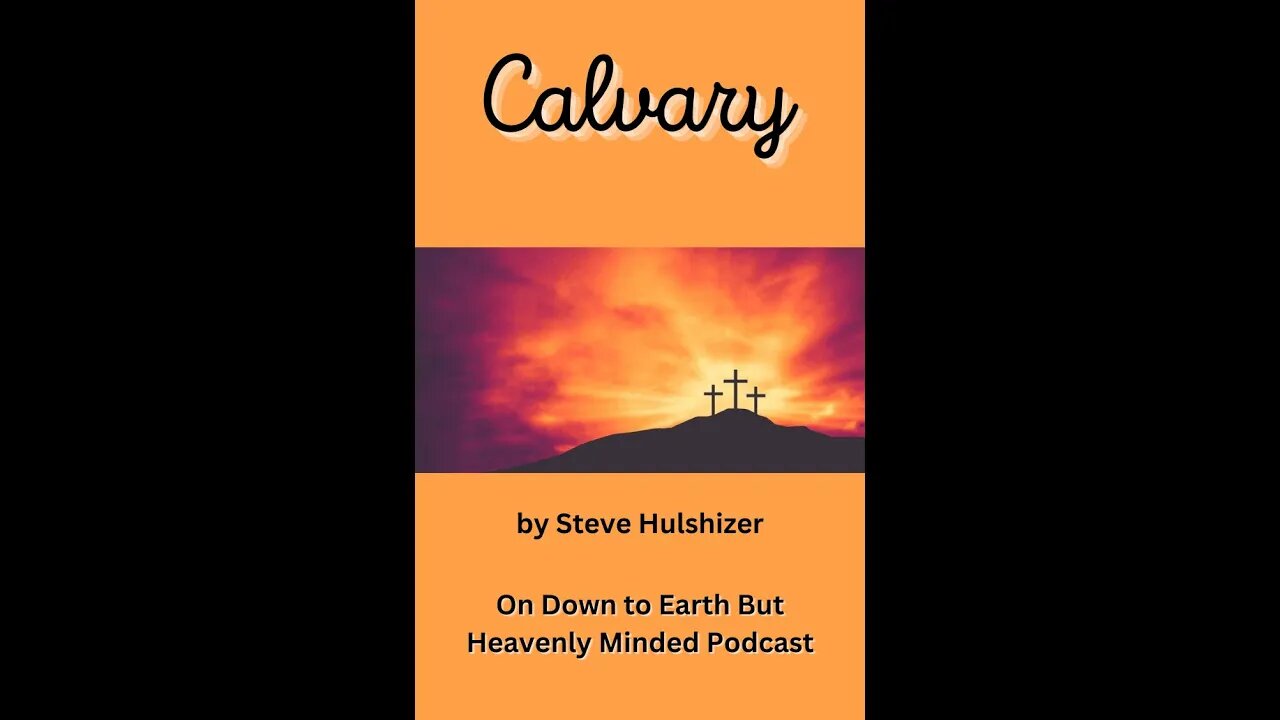 Calvary, By Steve Hulshizer, On Down to Earth But Heavenly Minded Podcast