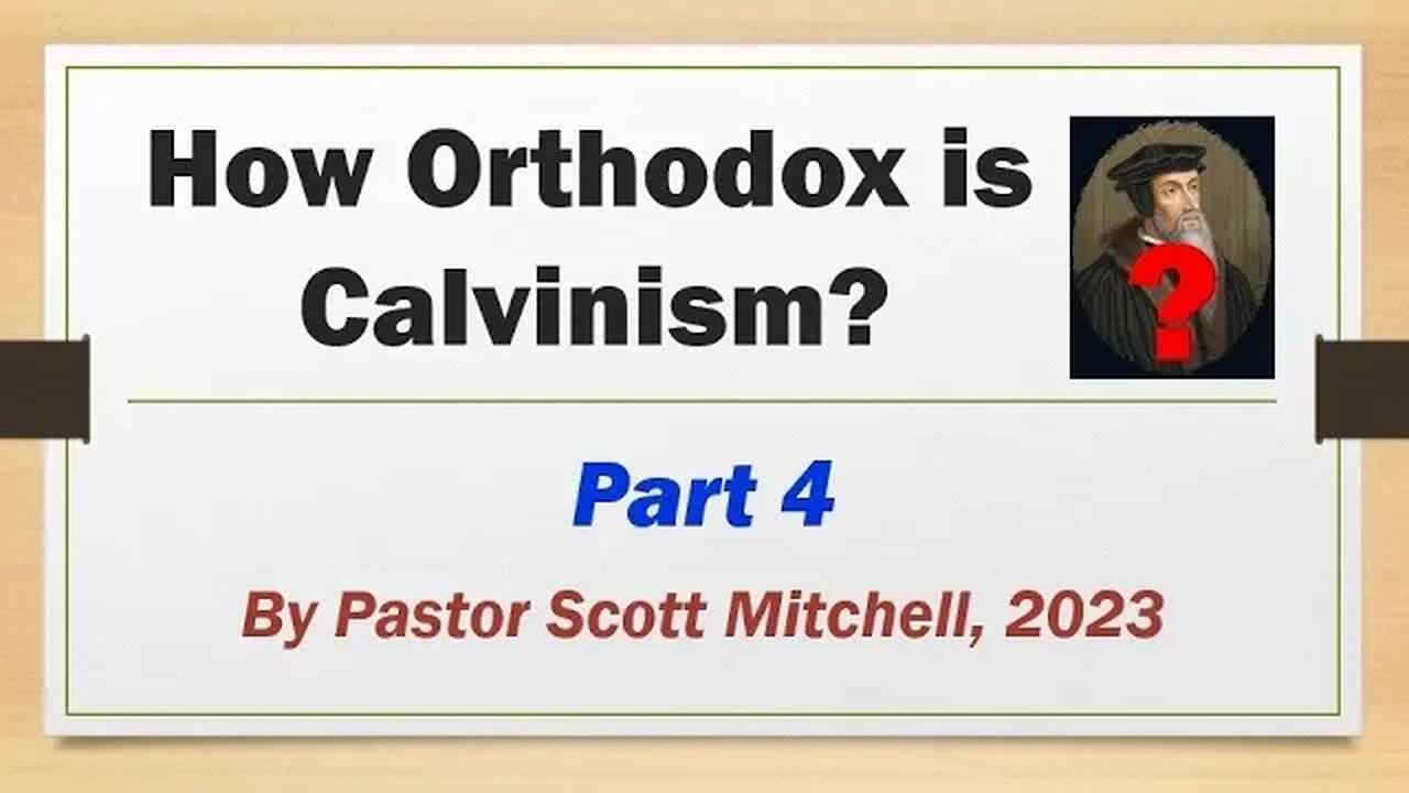 How Orthodox is Calvinism? pt4, by Pastor Scott Mitchell