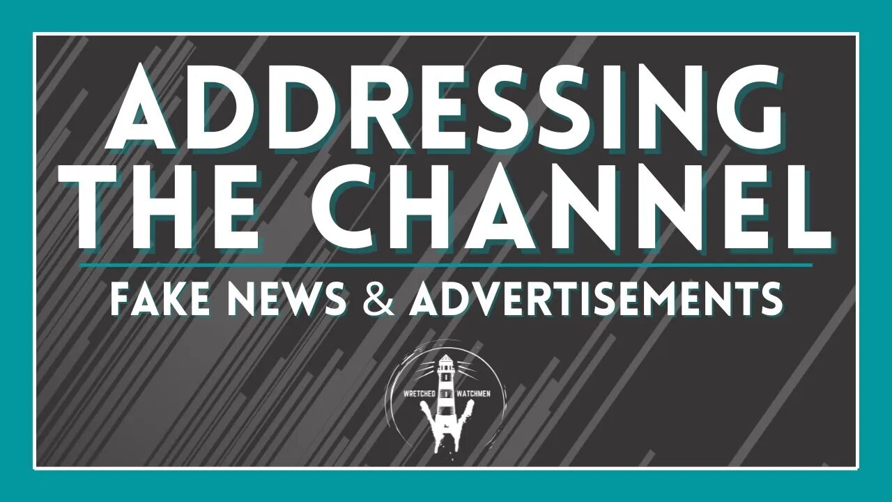 Addressing The Channel - Fake News & Advertisements